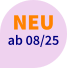 NEU  ab 08/25